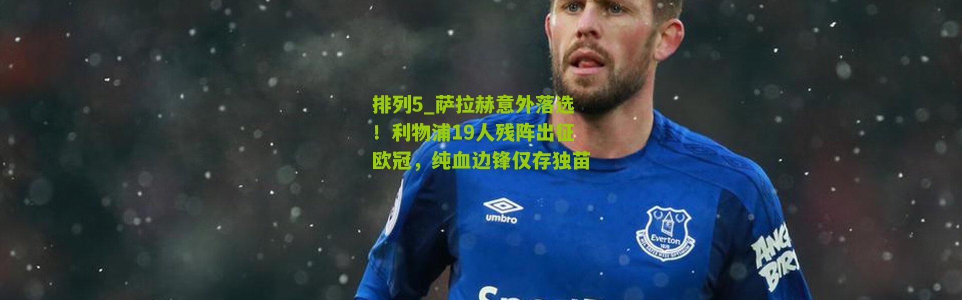 排列5_萨拉赫意外落选！利物浦19人残阵出征欧冠，纯血边锋仅存独苗