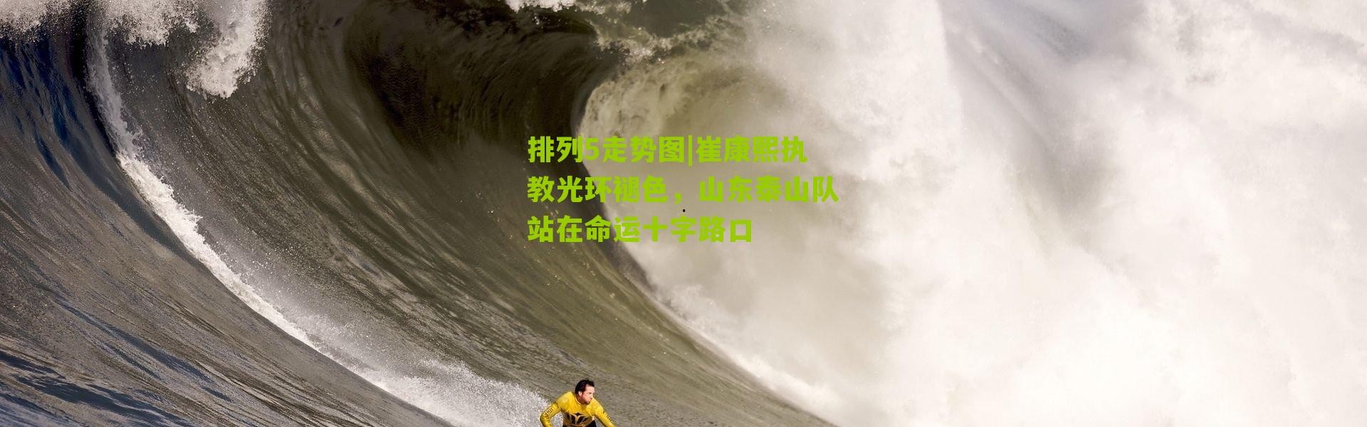 排列5走势图|崔康熙执教光环褪色，山东泰山队站在命运十字路口