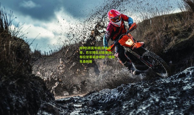 排列5开奖号码|半场战报，巴尔博扎闪击建功，布拉甘蒂诺主场暂一球领先桑托斯