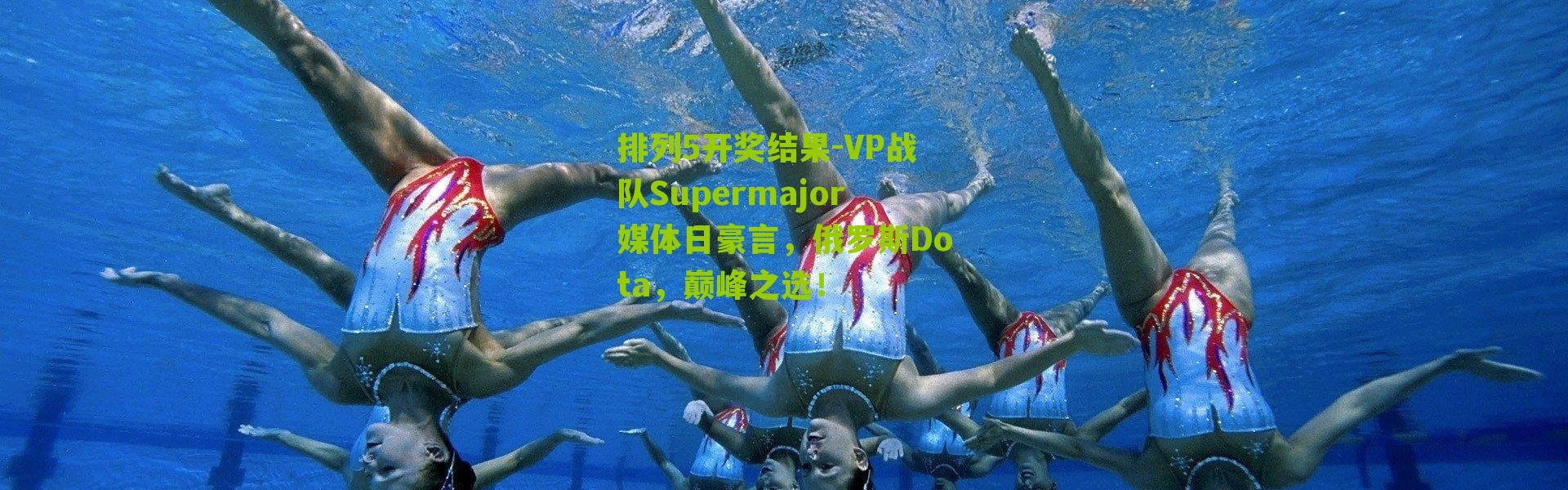 排列5开奖结果-VP战队Supermajor媒体日豪言，俄罗斯Dota，巅峰之选！