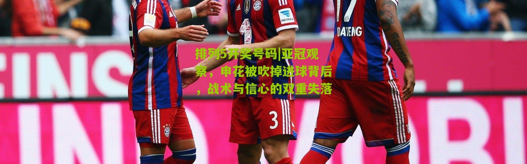 排列5开奖号码|亚冠观察，申花被吹掉进球背后，战术与信心的双重失落