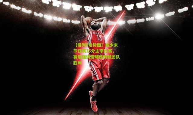 【排列5走势图】威少末节狂飙15分主宰比赛，赛后强调侵略性铸就团队胜利