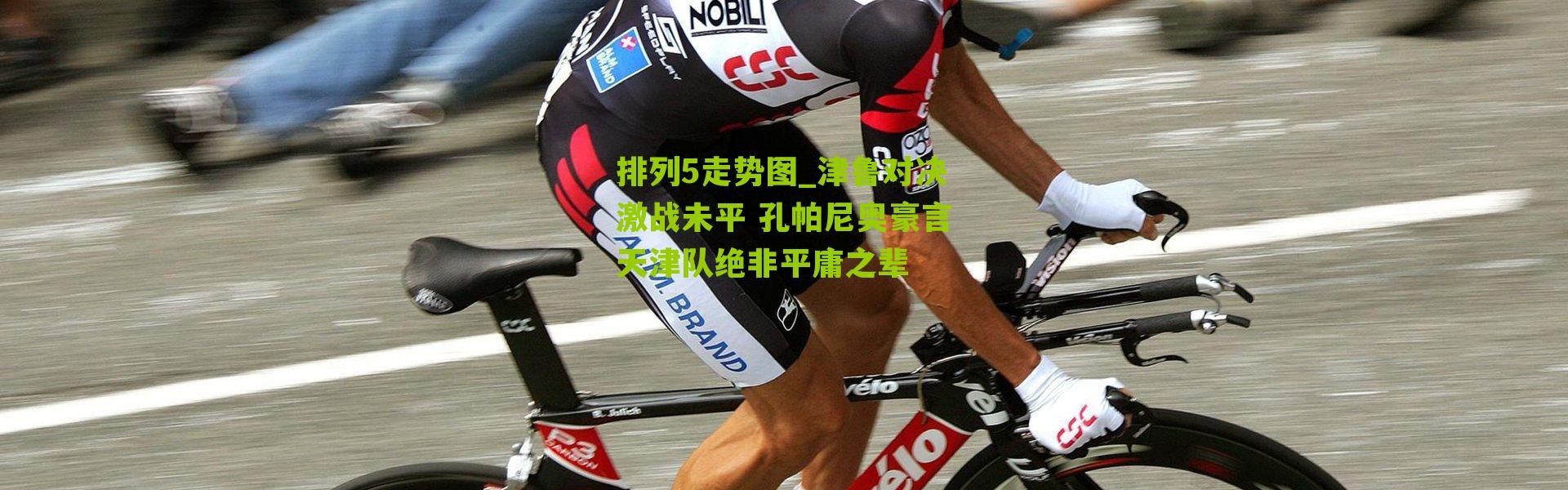 排列5走势图_津鲁对决激战未平 孔帕尼奥豪言天津队绝非平庸之辈