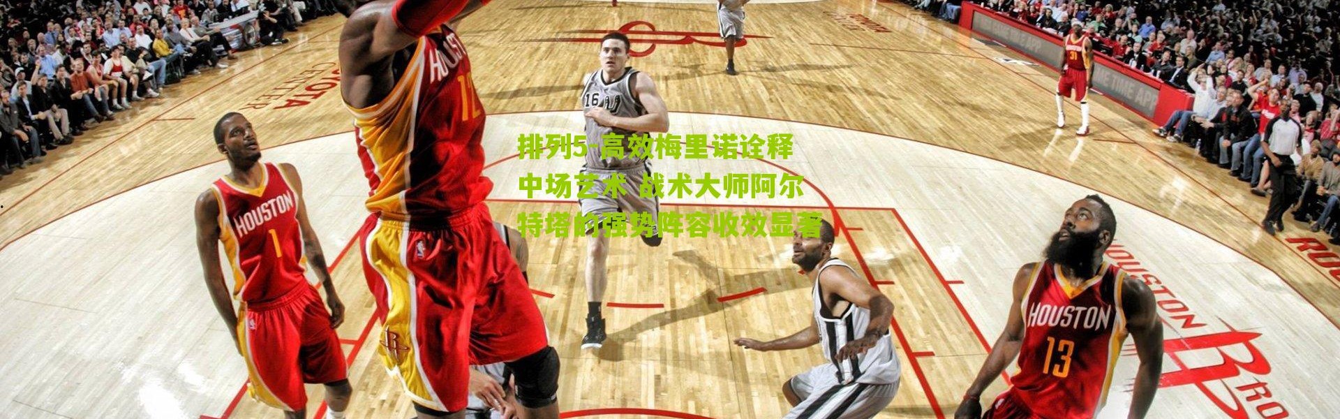 排列5-高效梅里诺诠释中场艺术 战术大师阿尔特塔的强势阵容收效显著