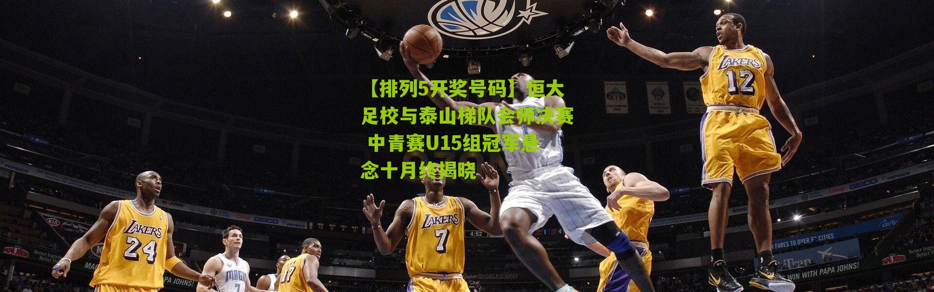 【排列5开奖号码】恒大足校与泰山梯队会师决赛 中青赛U15组冠军悬念十月终揭晓