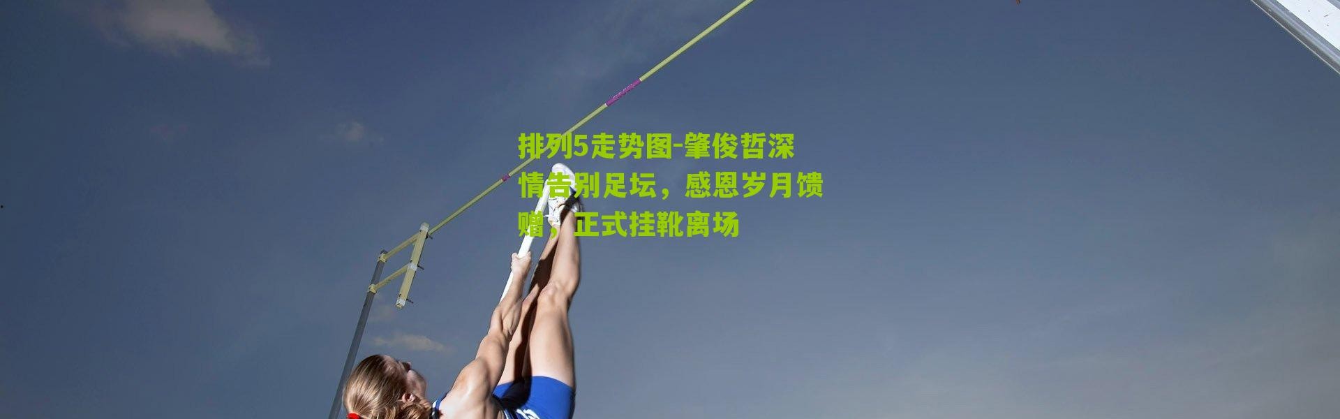 排列5走势图-肇俊哲深情告别足坛，感恩岁月馈赠，正式挂靴离场