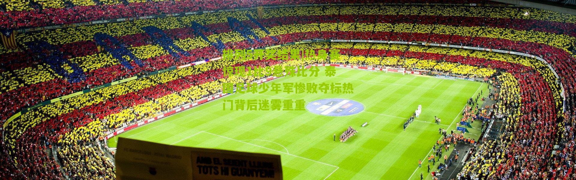 排列5开奖结果|热身赛惊现1比9悬殊比分 泰国足球少年军惨败夺标热门背后迷雾重重