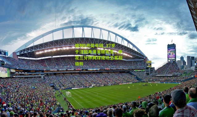 排列5开奖号码_37岁于汉超再演关键先生，申花三分钟两球成功卫冕超级杯