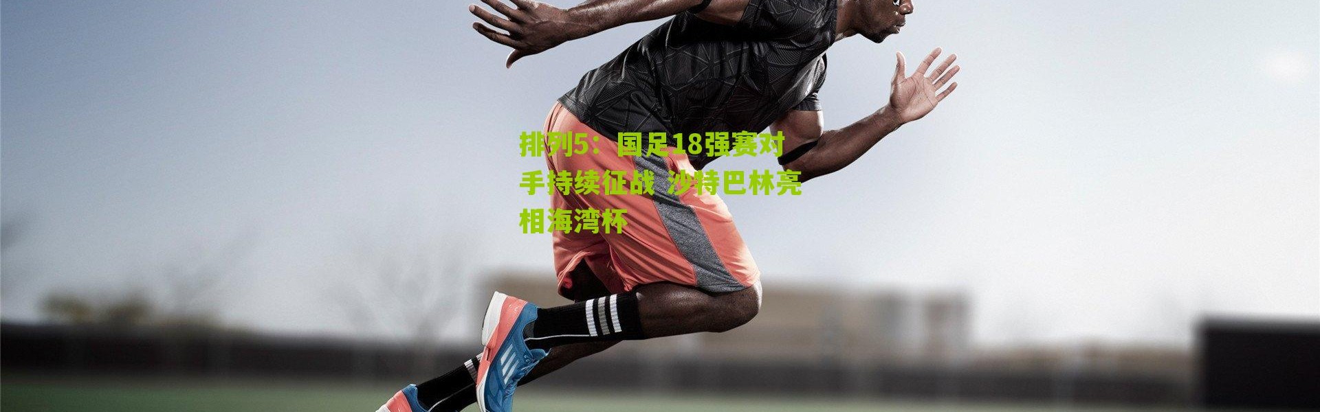 排列5：国足18强赛对手持续征战 沙特巴林亮相海湾杯