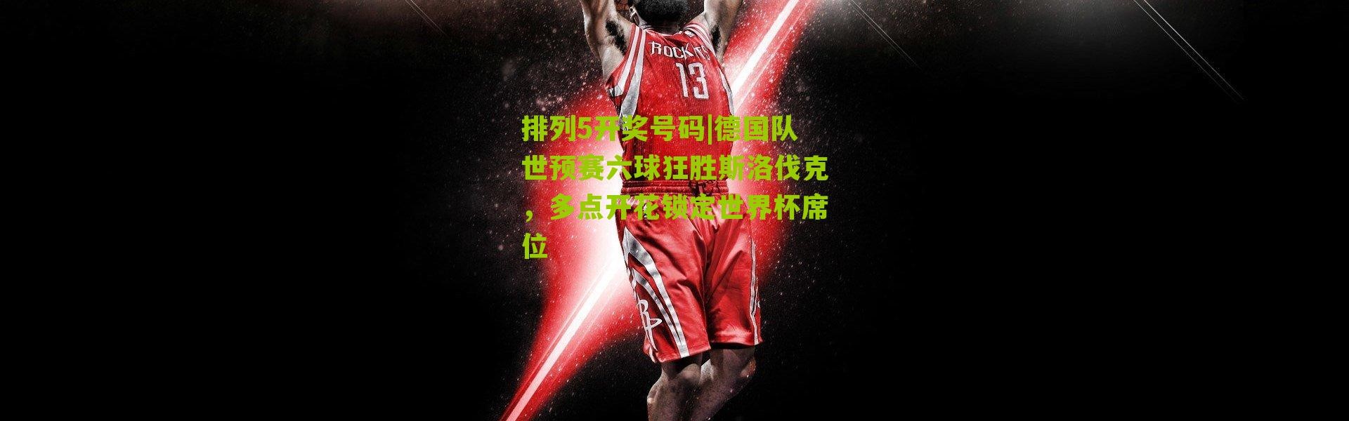 排列5开奖号码|德国队世预赛六球狂胜斯洛伐克，多点开花锁定世界杯席位