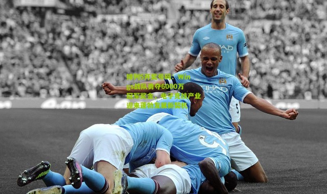 排列5开奖号码：Wings战队勇夺6000万冠军奖金，电子竞技产业迎来蓬勃发展新契机