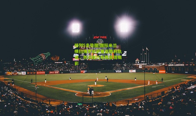 排列5走势图|国际米兰横扫佛罗伦萨重返胜利轨道，齐沃精巧布阵赢得喝彩