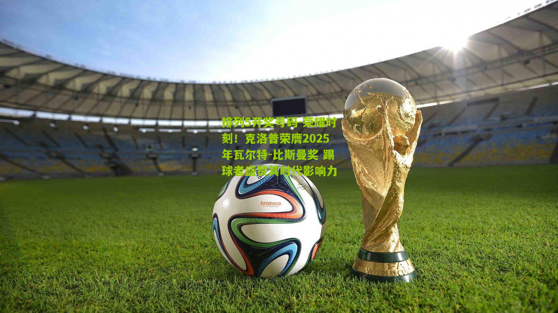 荣耀时刻！克洛普荣膺2025年瓦尔特-比斯曼奖 踢球者盛赞其时代影响力