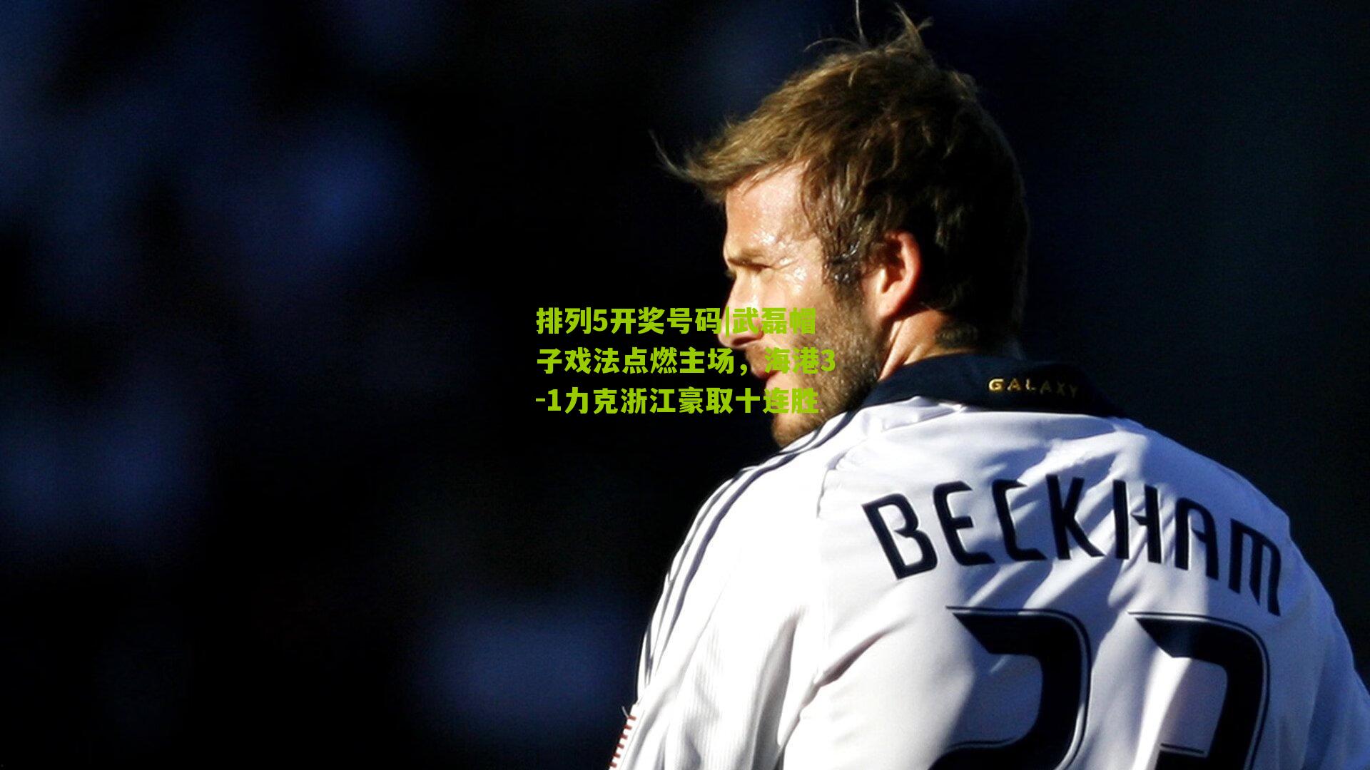 武磊帽子戏法点燃主场，海港3-1力克浙江豪取十连胜