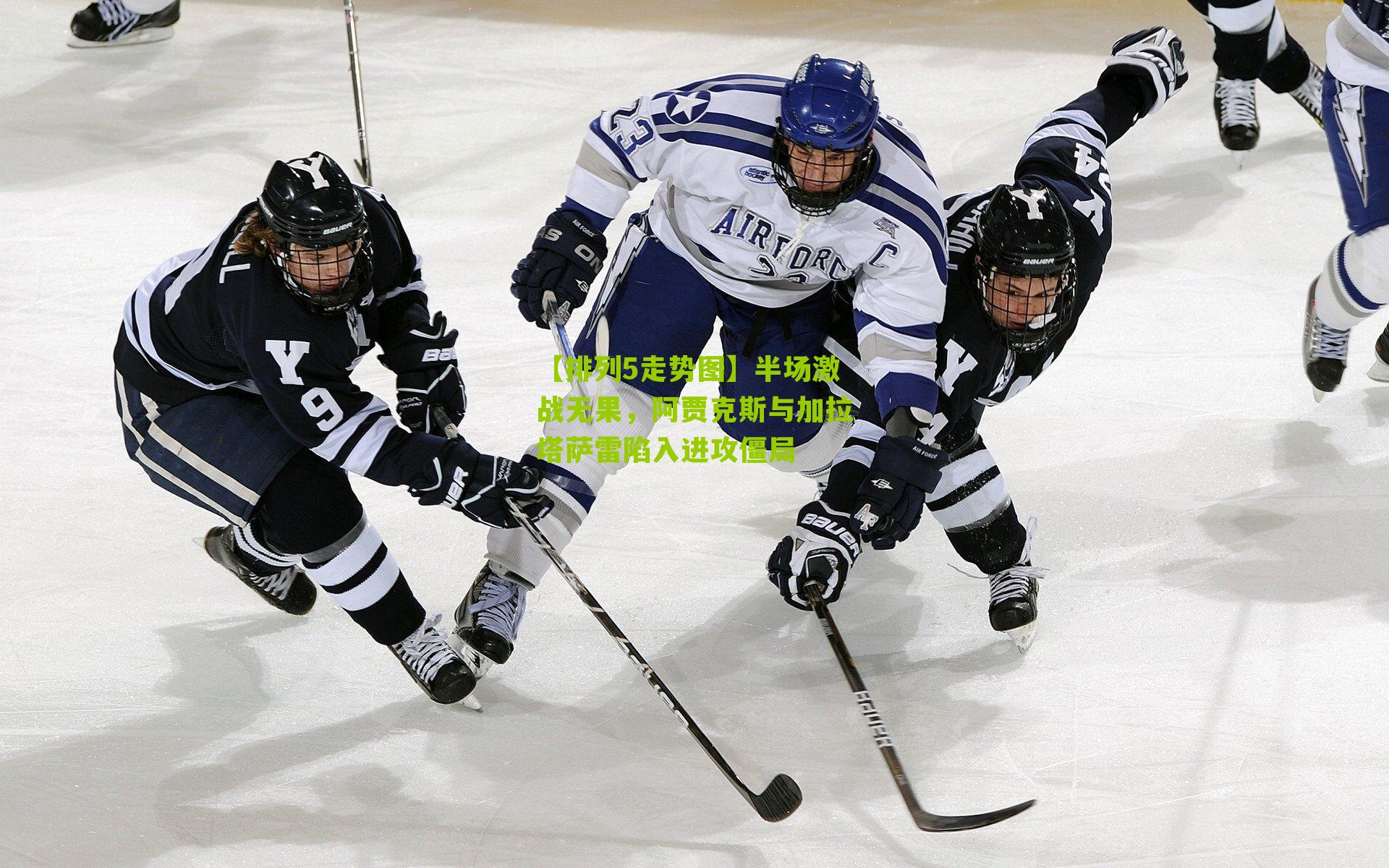 半场激战无果，阿贾克斯与加拉塔萨雷陷入进攻僵局