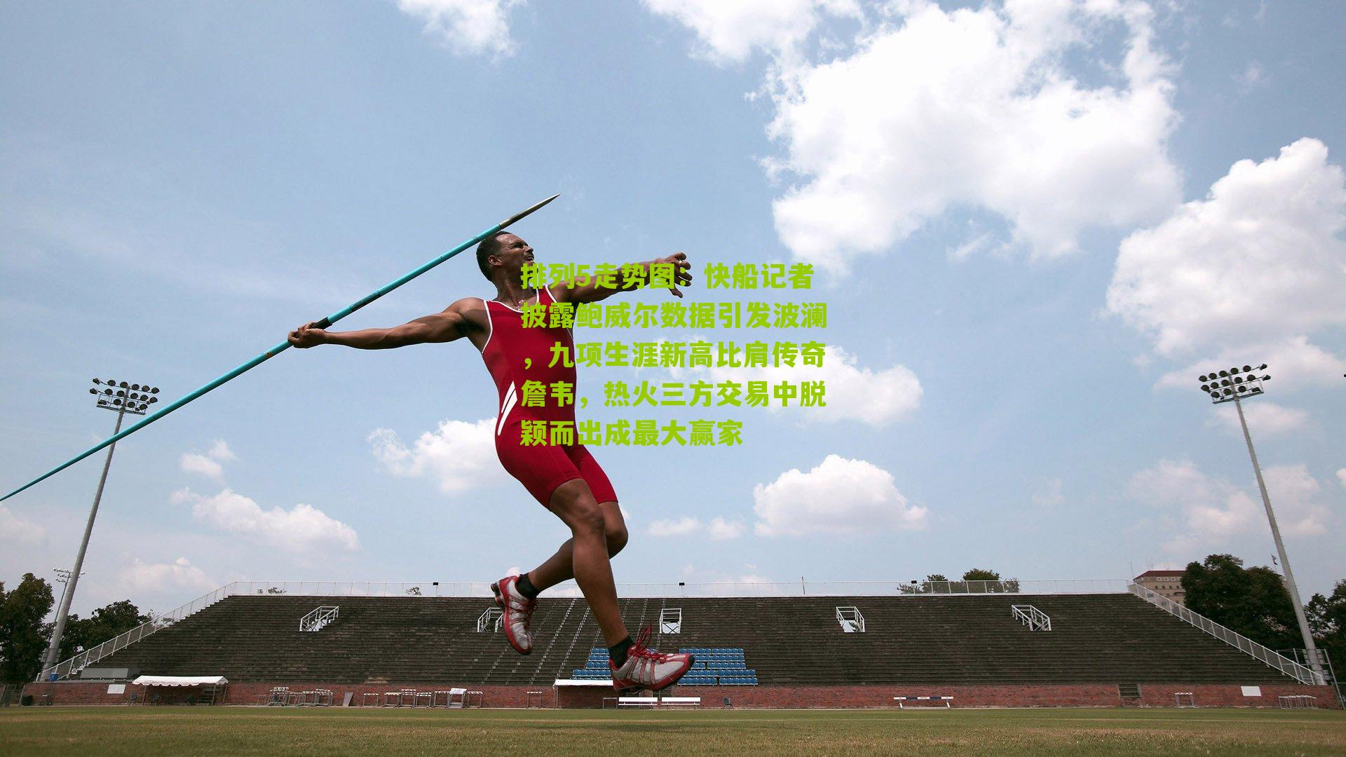 快船记者披露鲍威尔数据引发波澜，九项生涯新高比肩传奇詹韦，热火三方交易中脱颖而出成最大赢家