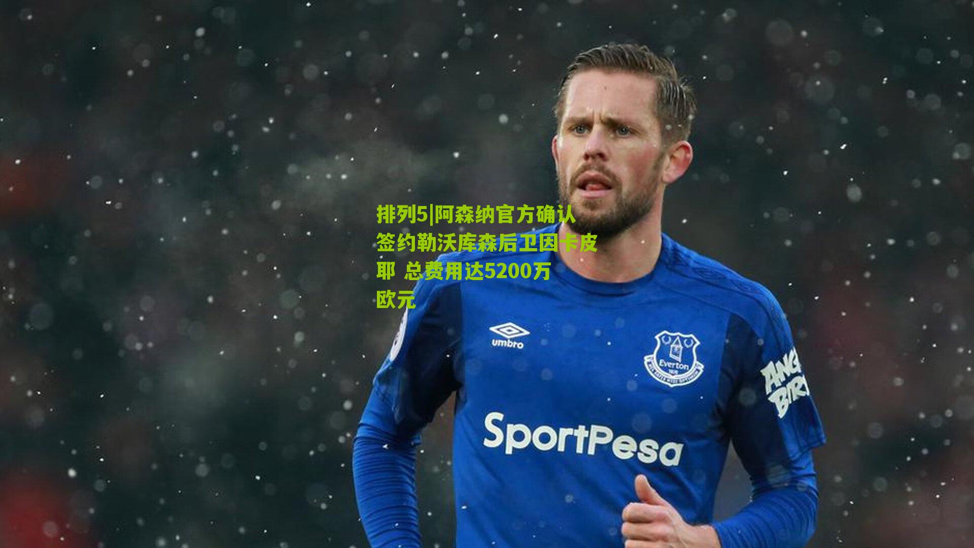 阿森纳官方确认签约勒沃库森后卫因卡皮耶 总费用达5200万欧元