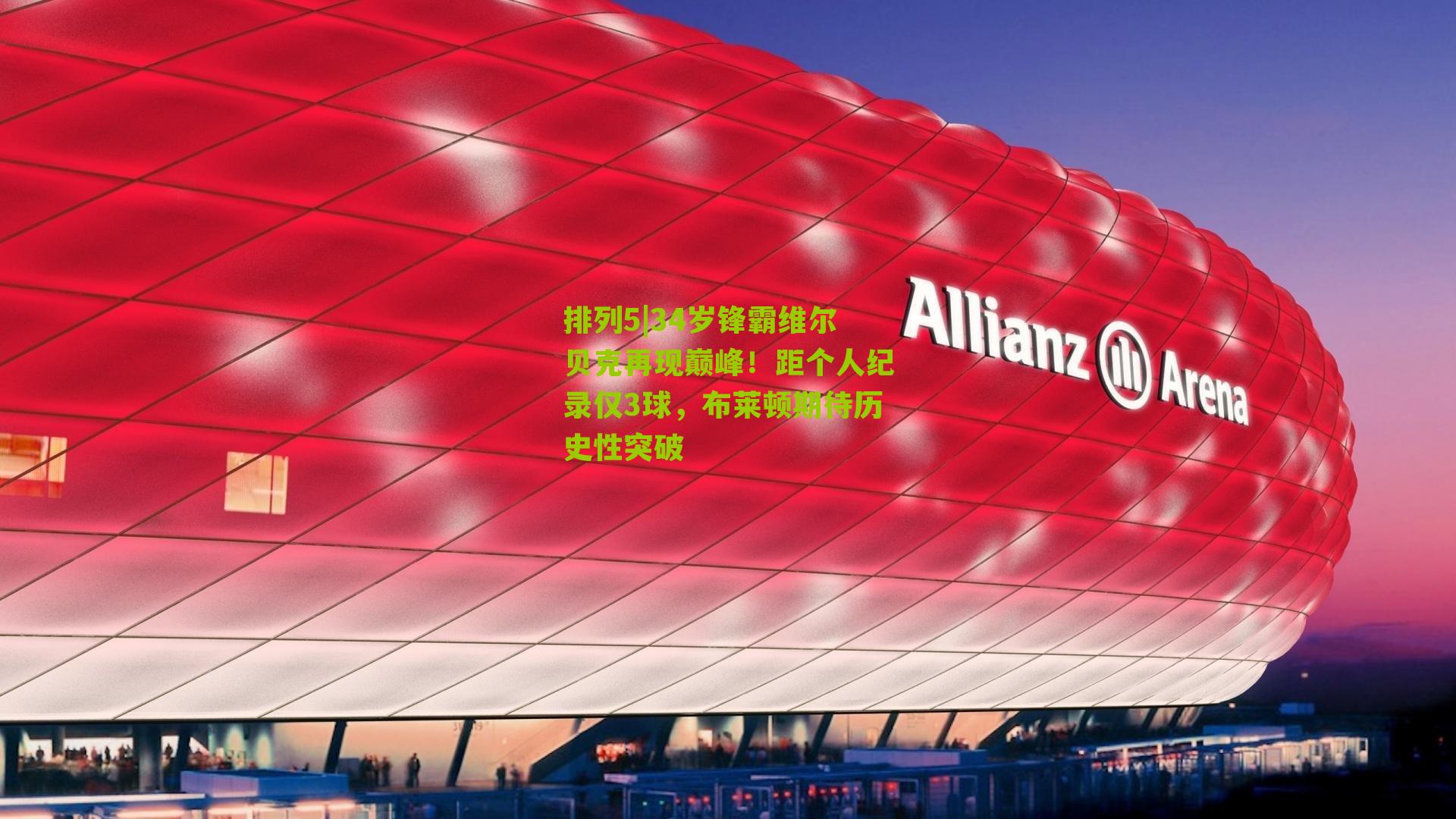 34岁锋霸维尔贝克再现巅峰！距个人纪录仅3球，布莱顿期待历史性突破