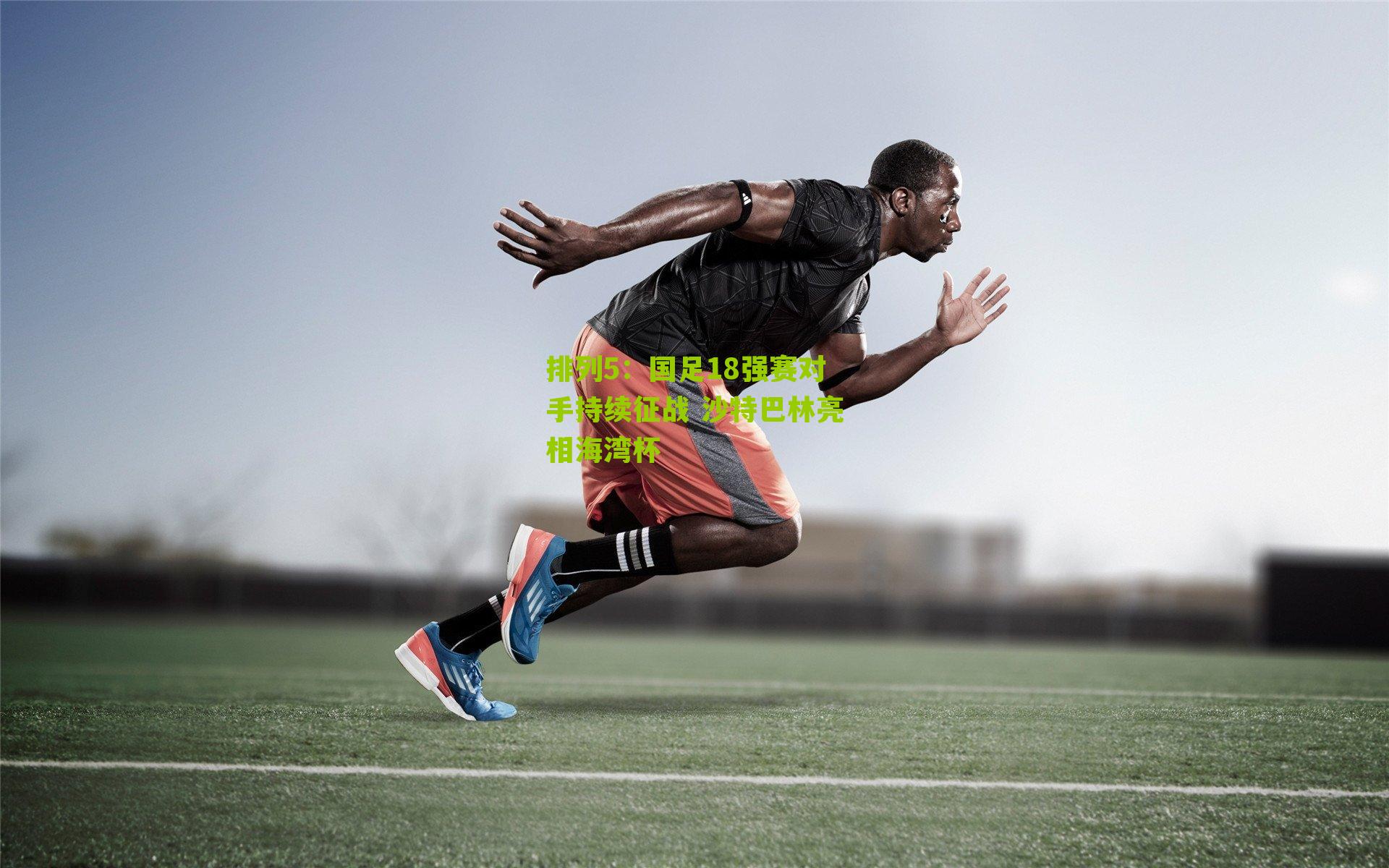 国足18强赛对手持续征战 沙特巴林亮相海湾杯