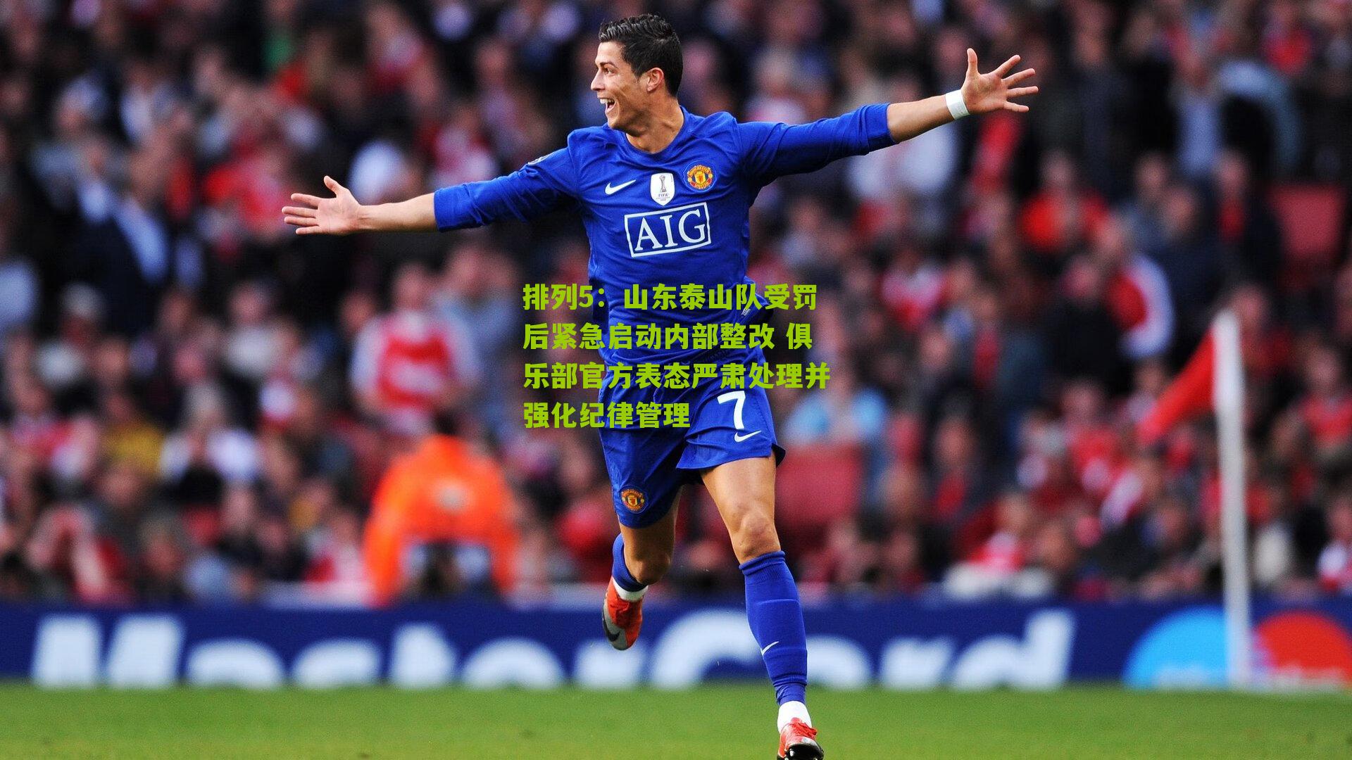 山东泰山队受罚后紧急启动内部整改 俱乐部官方表态严肃处理并强化纪律管理